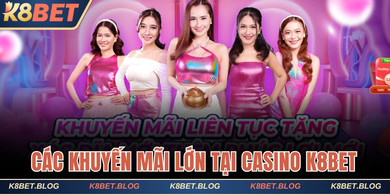 Các khuyến mãi lớn tại Casino K8bet
